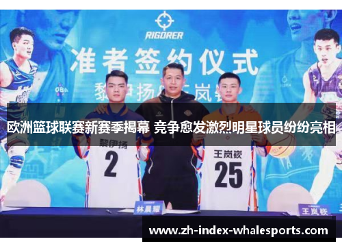 欧洲篮球联赛新赛季揭幕 竞争愈发激烈明星球员纷纷亮相