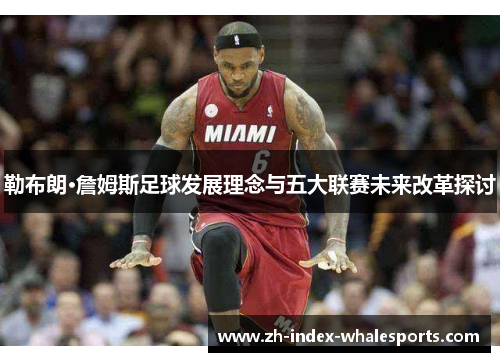勒布朗·詹姆斯足球发展理念与五大联赛未来改革探讨